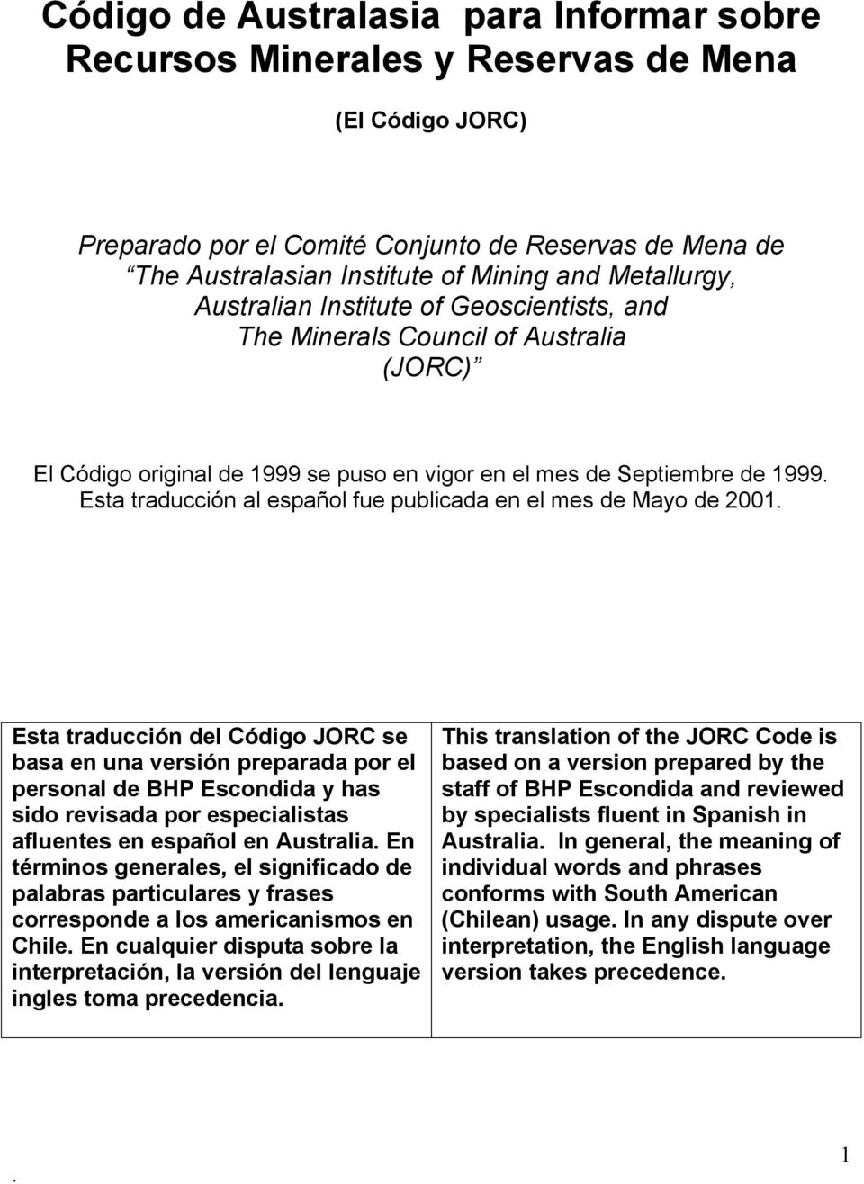 fue publicada en el mes de Mayo de 2001 Esta traducción del Código JORC se basa en una versión preparada por el personal de BHP Escondida y has sido revisada por especialistas afluentes en español en