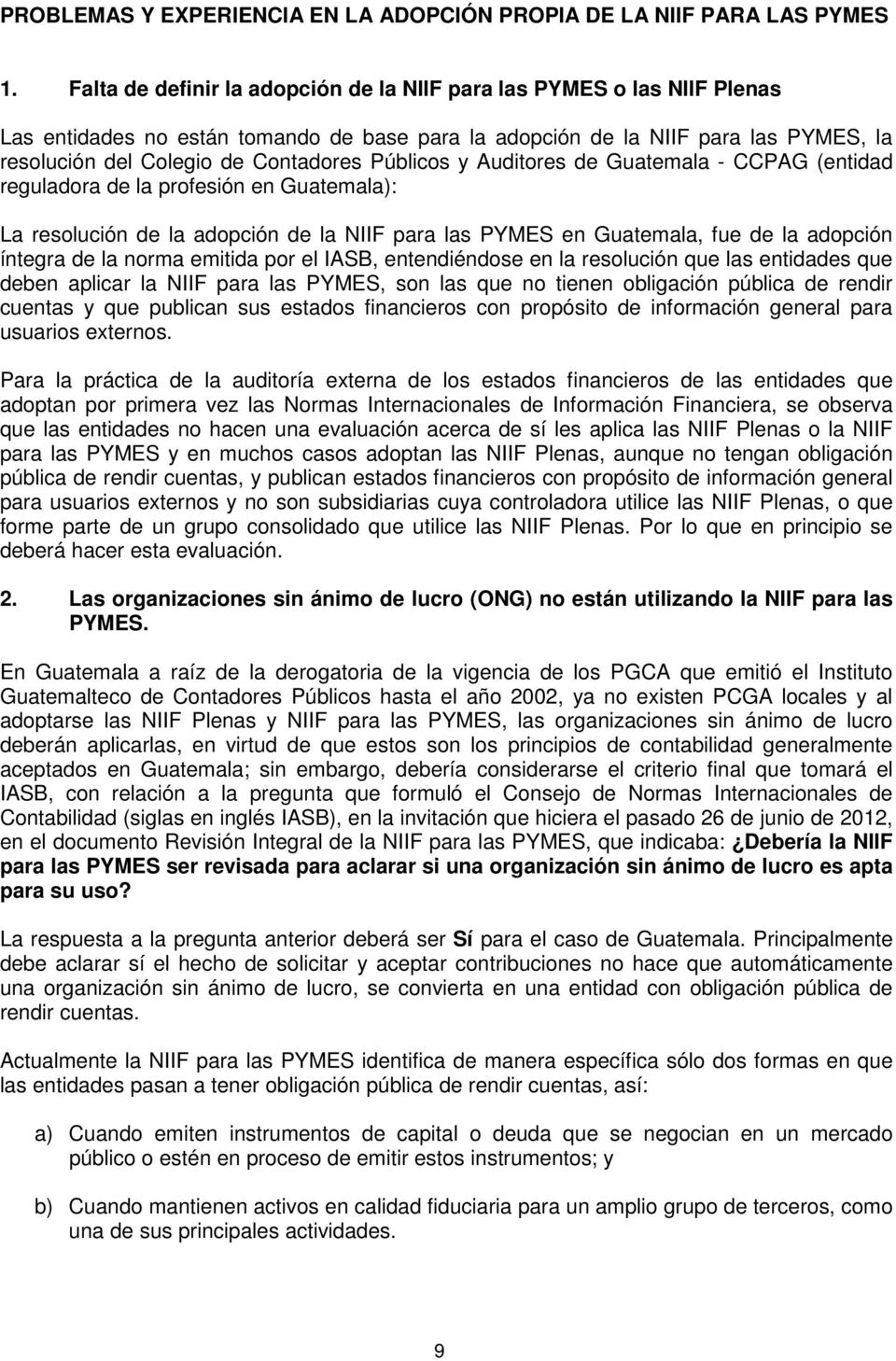 Públicos y Auditores de Guatemala - CCPAG (entidad reguladora de la profesión en Guatemala): La resolución de la adopción de la NIIF para las PYMES en Guatemala, fue de la adopción íntegra de la