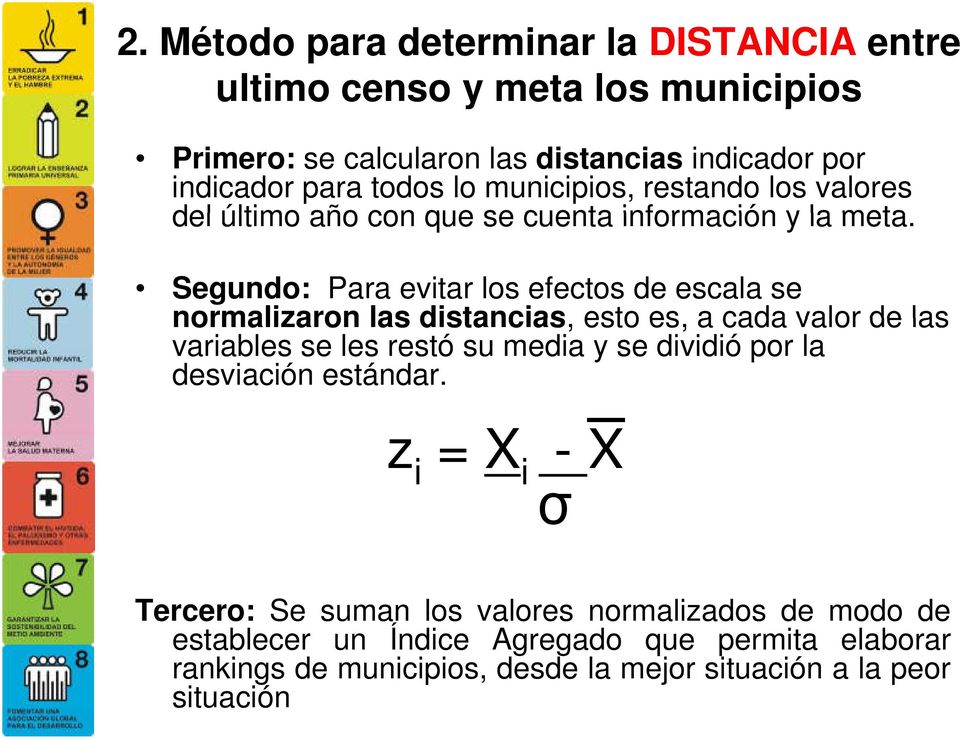 Segundo: Para evitar los efectos de escala se normalizaron las distancias, esto es, a cada valor de las variables se les restó su media y se dividió por