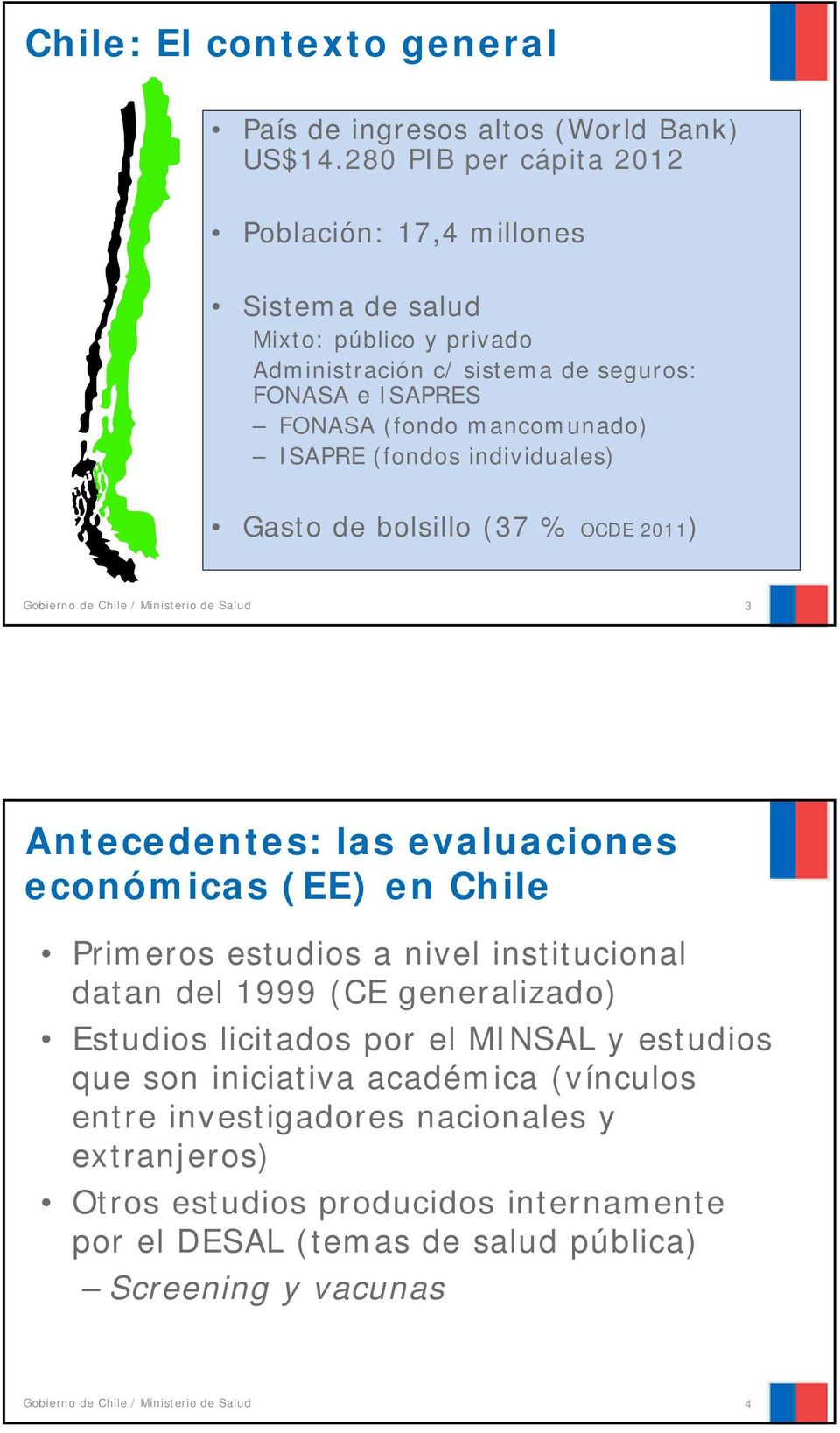 mancomunado) ISAPRE (fondos individuales) Gasto de bolsillo (37 % OCDE 2011) 3 Antecedentes: las evaluaciones económicas (EE) en Chile Primeros estudios a nivel