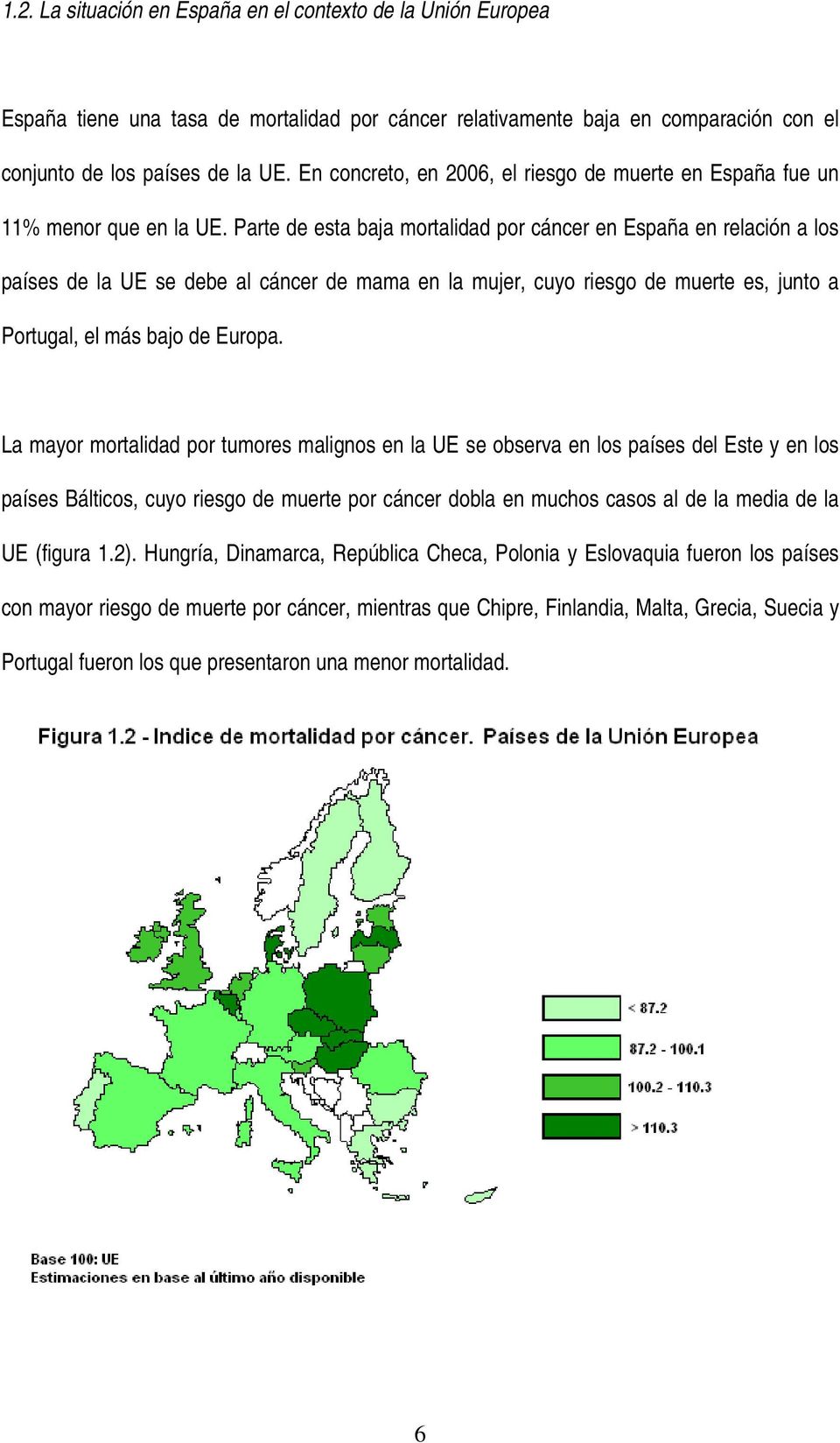Parte de esta baja mortalidad por cáncer en España en relación a los países de la UE se debe al cáncer de mama en la mujer, cuyo riesgo de muerte es, junto a Portugal, el más bajo de Europa.