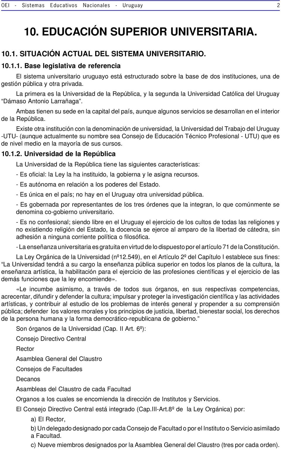 La primera es la Universidad de la República, y la segunda la Universidad Católica del Uruguay Dámaso Antonio Larrañaga.