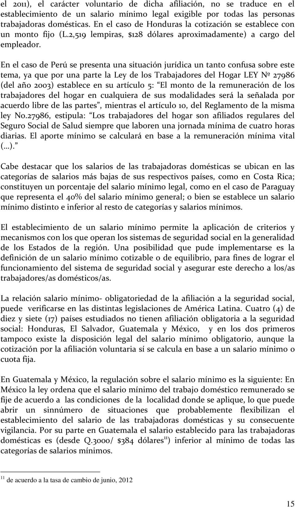 En el caso de Perú se presenta una situación jurídica un tanto confusa sobre este tema, ya que por una parte la Ley de los Trabajadores del Hogar LEY Nº 27986 (del año 2003) establece en su artículo