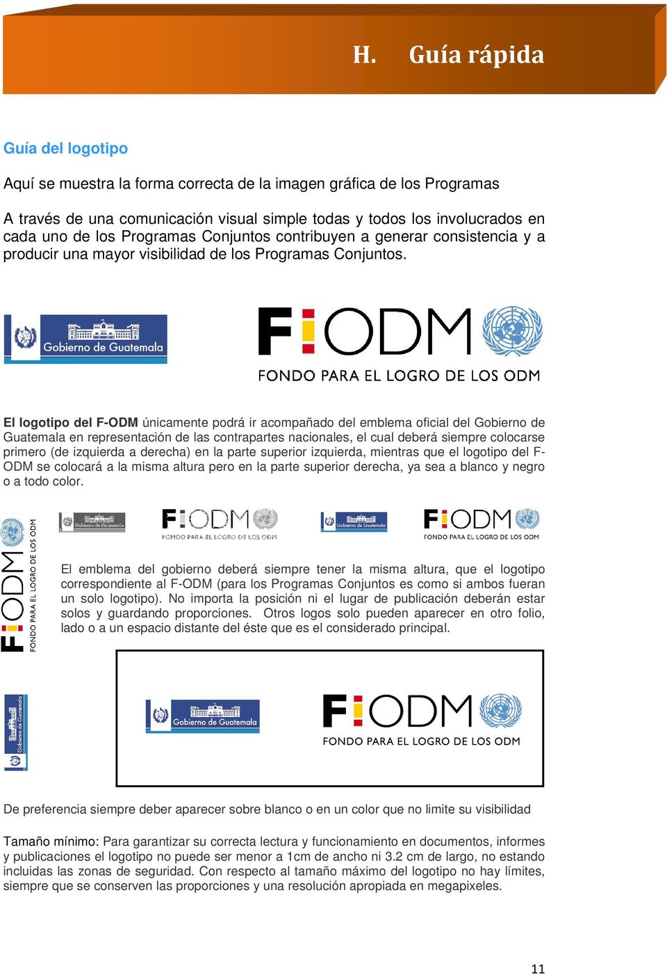 El logotipo del F-ODM únicamente podrá ir acompañado del emblema oficial del Gobierno de Guatemala en representación de las contrapartes nacionales, el cual deberá siempre colocarse primero (de