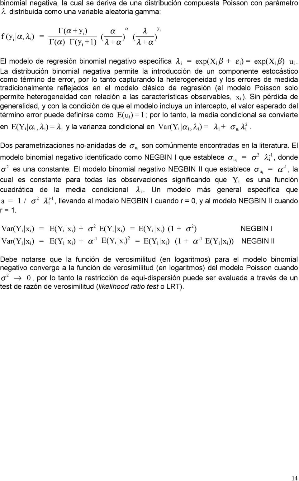 La distribución binomial negativa permite la introducción de un componente estocástico como término de error, por lo tanto capturando la heterogeneidad y los errores de medida tradicionalmente