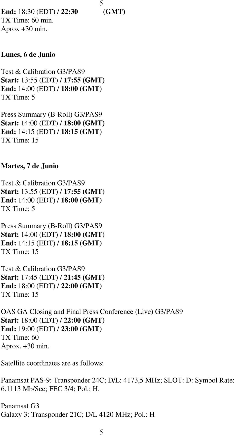 14:15 (EDT) / 18:15 (GMT) TX Time: 15 Martes, 7 de Junio Test & Calibration G3/PAS9 Start: 13:55 (EDT) / 17:55 (GMT) End: 14:00 (EDT) / 18:00 (GMT) TX Time: 5 Press Summary (B-Roll) G3/PAS9 Start: