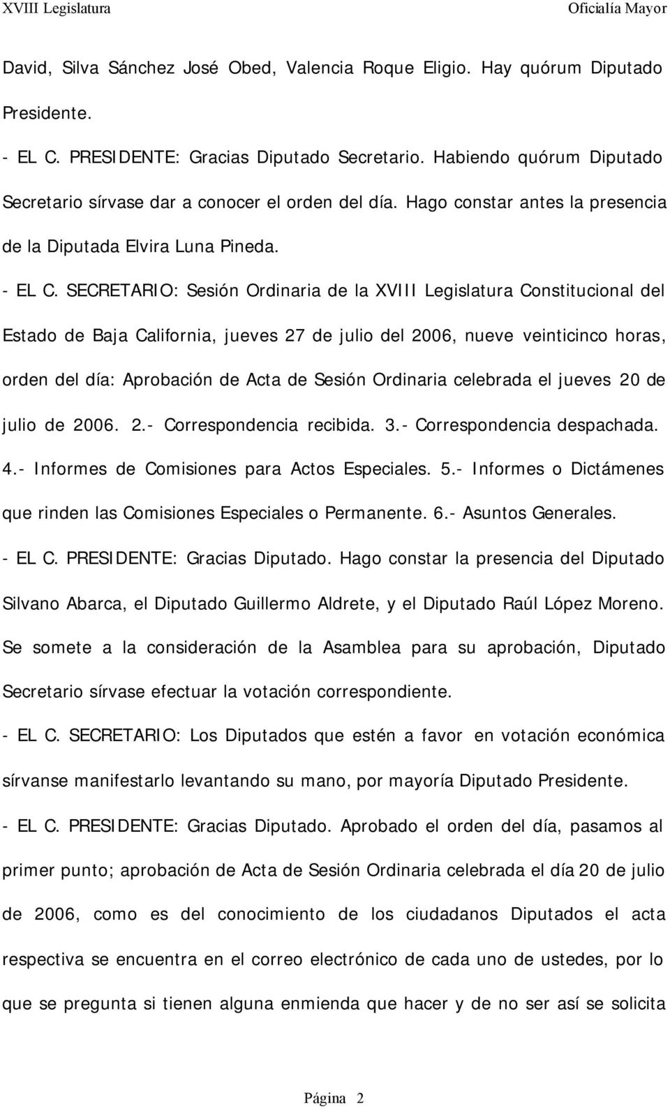 SECRETARIO: Sesión Ordinaria de la XVIII Legislatura Constitucional del Estado de Baja California, jueves 27 de julio del 2006, nueve veinticinco horas, orden del día: Aprobación de Acta de Sesión