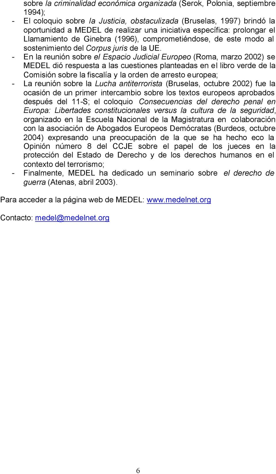 - En la reunión sobre el Espacio Judicial Europeo (Roma, marzo 2002) se MEDEL dió respuesta a las cuestiones planteadas en el libro verde de la Comisión sobre la fiscalía y la orden de arresto