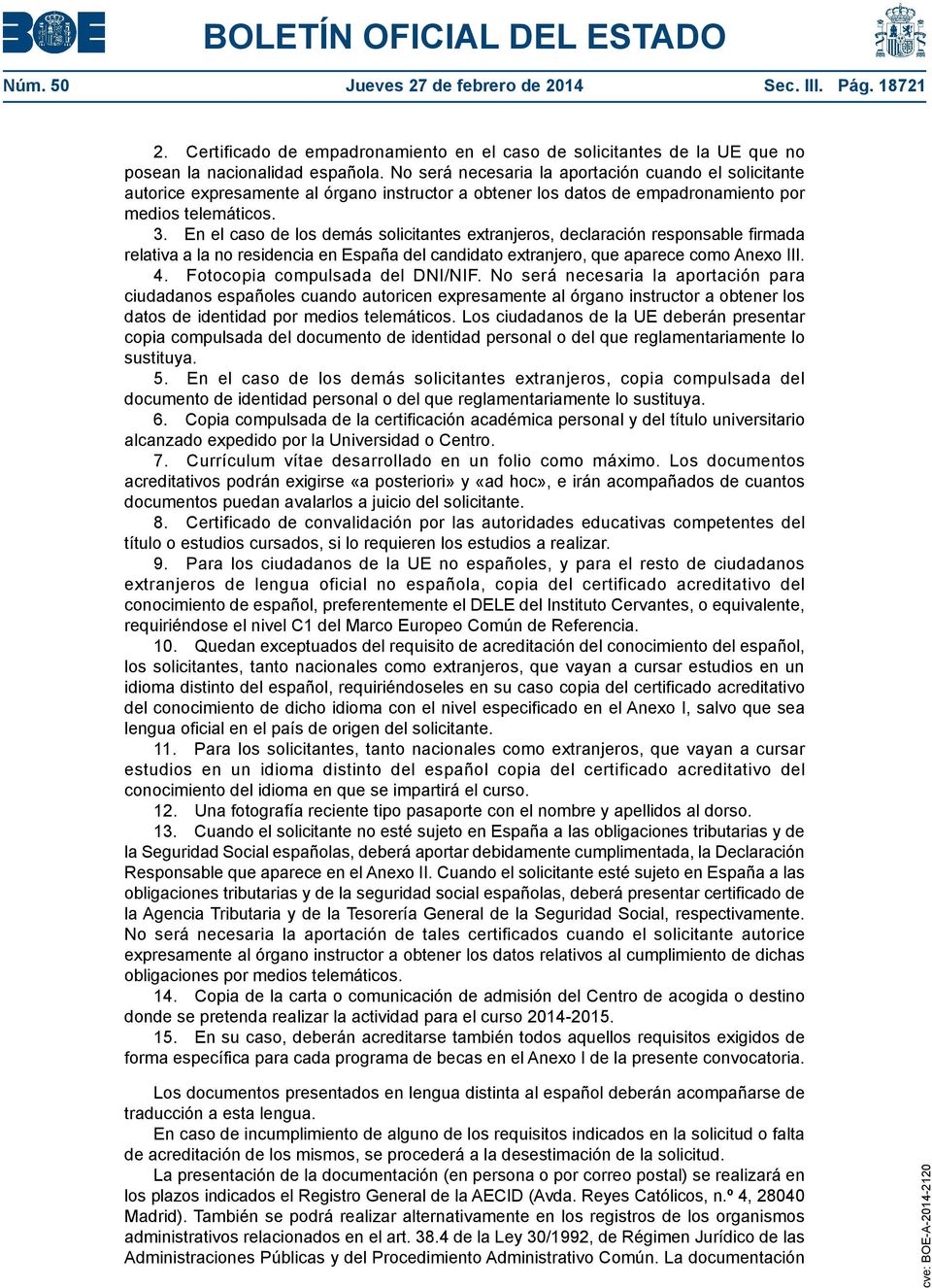 En el caso de los demás solicitantes extranjeros, declaración responsable firmada relativa a la no residencia en España del candidato extranjero, que aparece como Anexo III. 4.