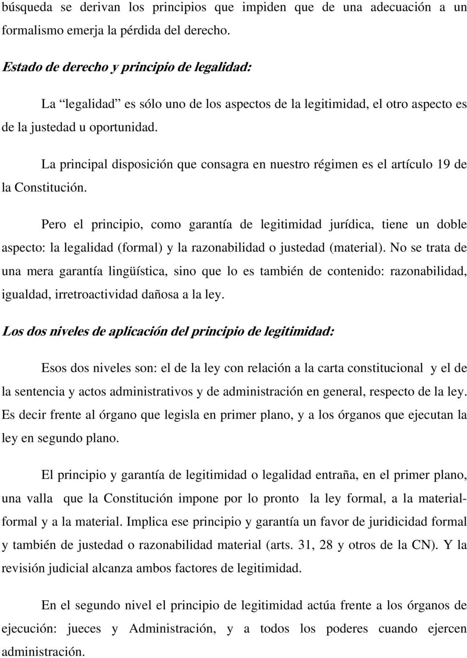 La principal disposición que consagra en nuestro régimen es el artículo 19 de la Constitución.