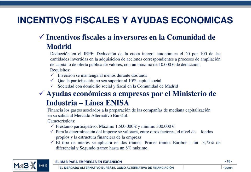 Requisitos: Inversión se mantenga al menos durante dos años Que la participación no sea superior al 10% capital social Sociedad con domicilio social y fiscal en la Comunidad de Madrid Ayudas