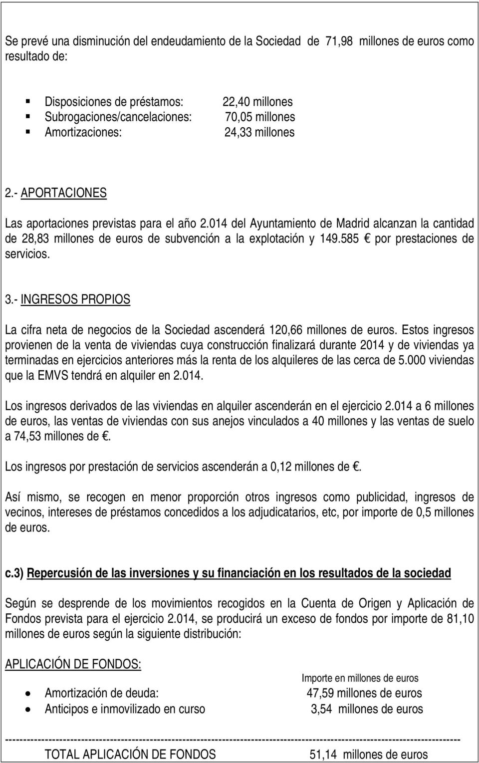 014 del Ayuntamiento de Madrid alcanzan la cantidad de 28,83 millones de euros de subvención a la explotación y 149.585 por prestaciones de servicios. 3.