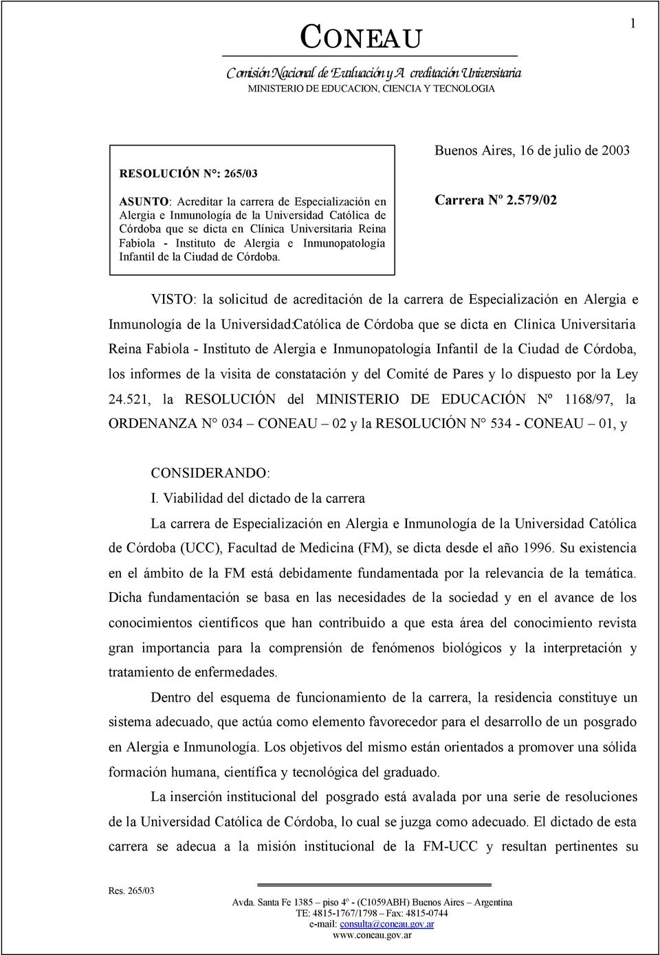579/02 VISTO: la solicitud de acreditación de la carrera de Especialización en Alergia e Inmunología de la Universidad:Católica de Córdoba que se dicta en Clínica Universitaria Reina Fabiola -