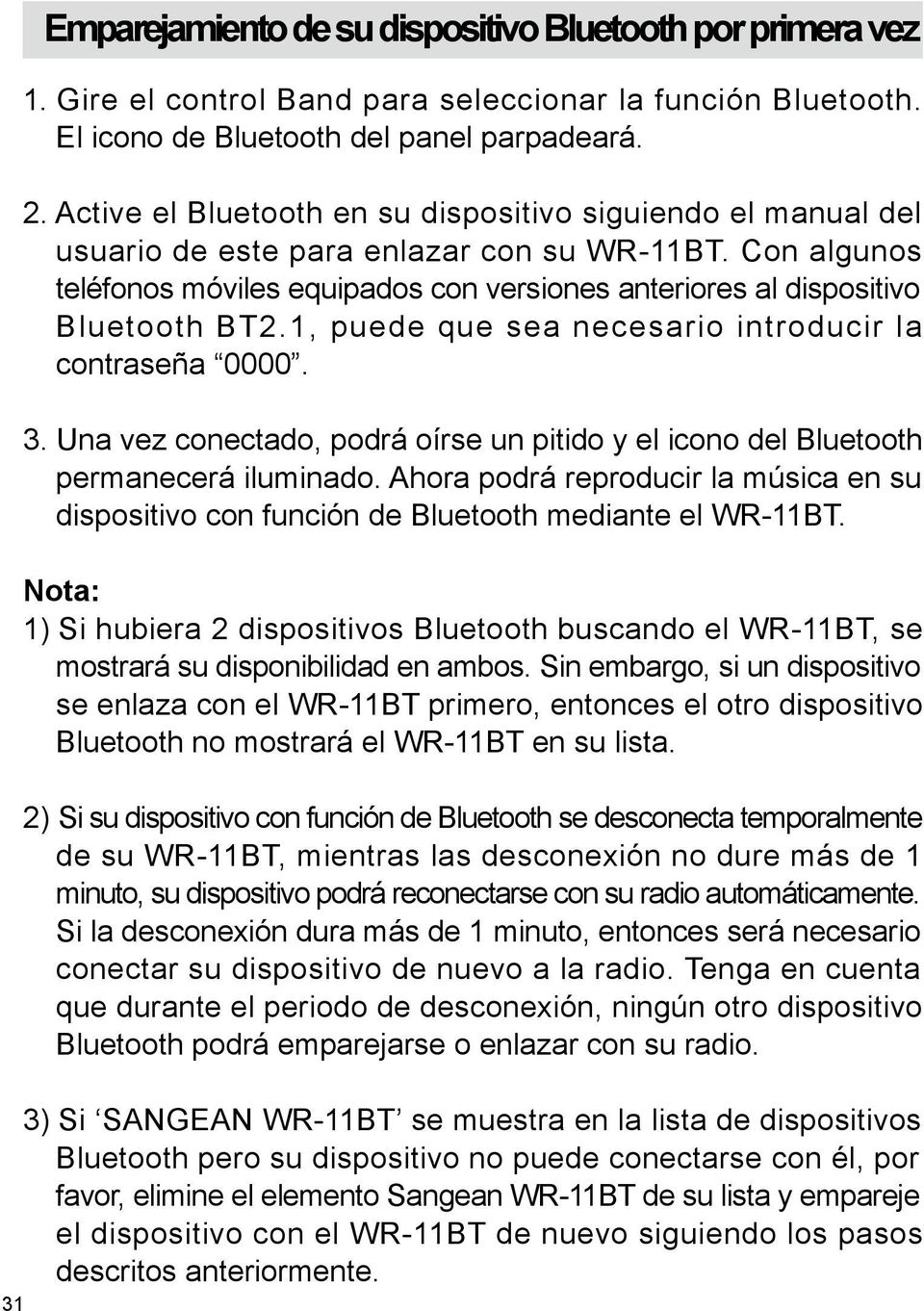 Con algunos teléfonos móviles equipados con versiones anteriores al dispositivo Bluetooth BT2.1, puede que sea necesario introducir la contraseña 0000. 3.