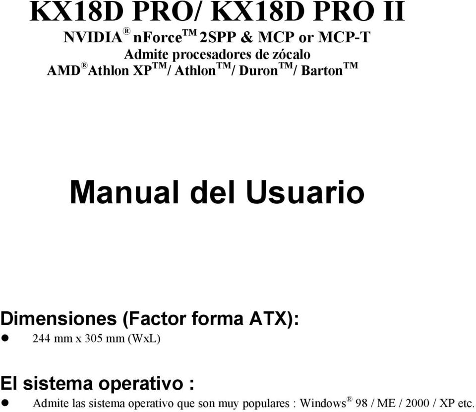 Dimensiones (Factor forma ATX): 44 mm x 305 mm (WxL) El sistema operativo :