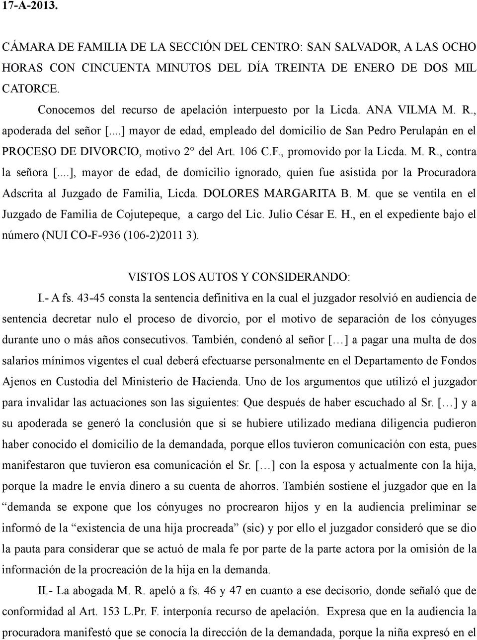 ..] mayor de edad, empleado del domicilio de San Pedro Perulapán en el PROCESO DE DIVORCIO, motivo 2 del Art. 106 C.F., promovido por la Licda. M. R., contra la señora [.