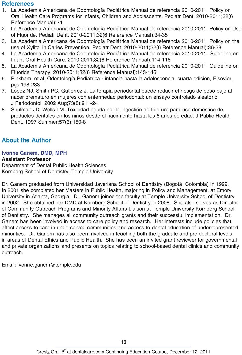 2010-2011;32(6 Reference Manual):34-35 3. La Academia Americana de Odontología Pediátrica Manual de referencia 2010-2011. Policy on the use of Xylitol in Caries Prevention. Pediatr Dent.