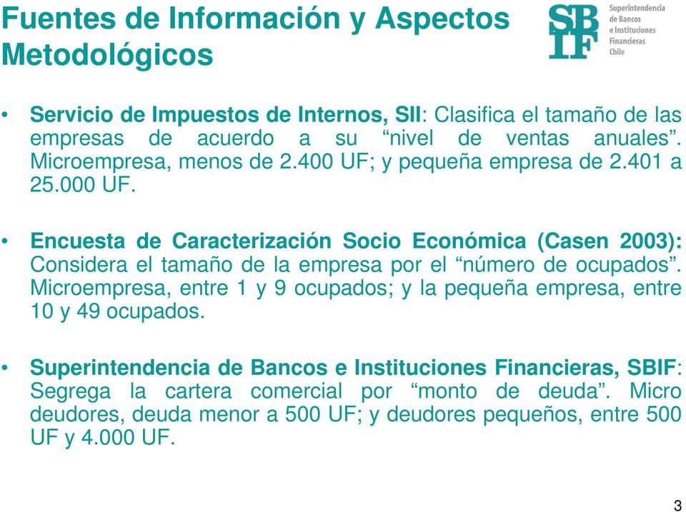 Encuesta de Caracterización Socio Económica (Casen 2003): Considera el tamaño de la empresa por el número de ocupados.