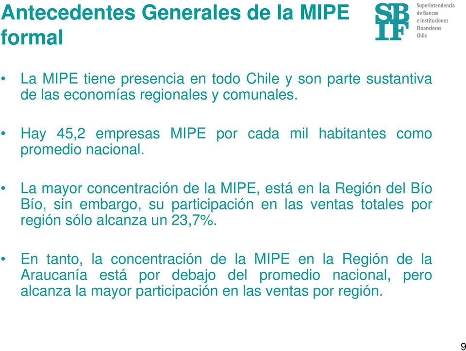 La mayor concentración de la MIPE, está en la Región del Bío Bío, sin embargo, su participación en las ventas totales por región sólo