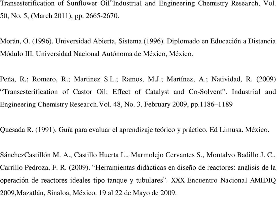 (2009) Transesterification of Castor Oil: Effect of Catalyst and Co-Solvent. Industrial and Engineering Chemistry Research.Vol. 48, No. 3. February 2009, pp.1186 1189 Quesada R. (1991).