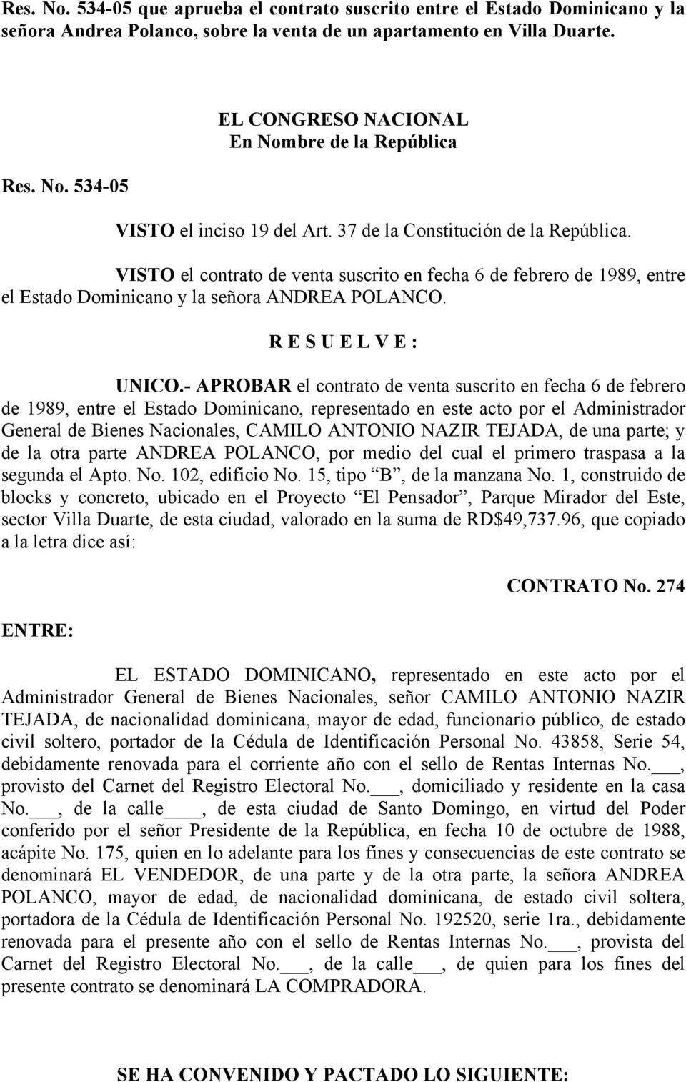 - APROBAR el contrato de venta suscrito en fecha 6 de febrero de 1989, entre el Estado Dominicano, representado en este acto por el Administrador General de Bienes Nacionales, CAMILO ANTONIO NAZIR