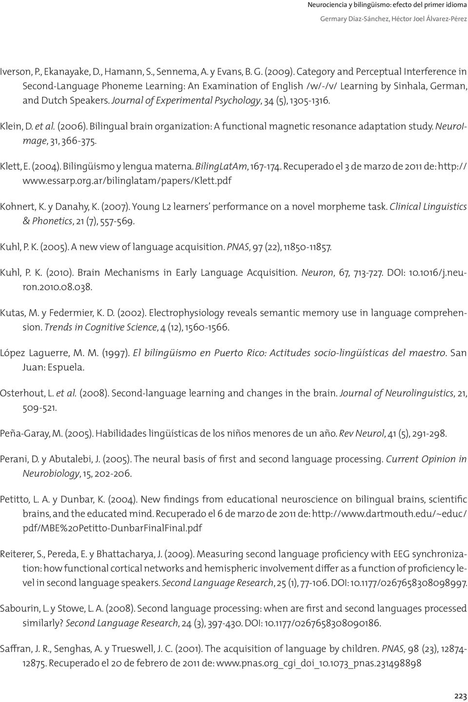 Journal of Experimental Psychology, 34 (5), 1305-1316. Klein, D. et al. (2006). Bilingual brain organization: A functional magnetic resonance adaptation study. NeuroImage, 31, 366-375. Klett, E.