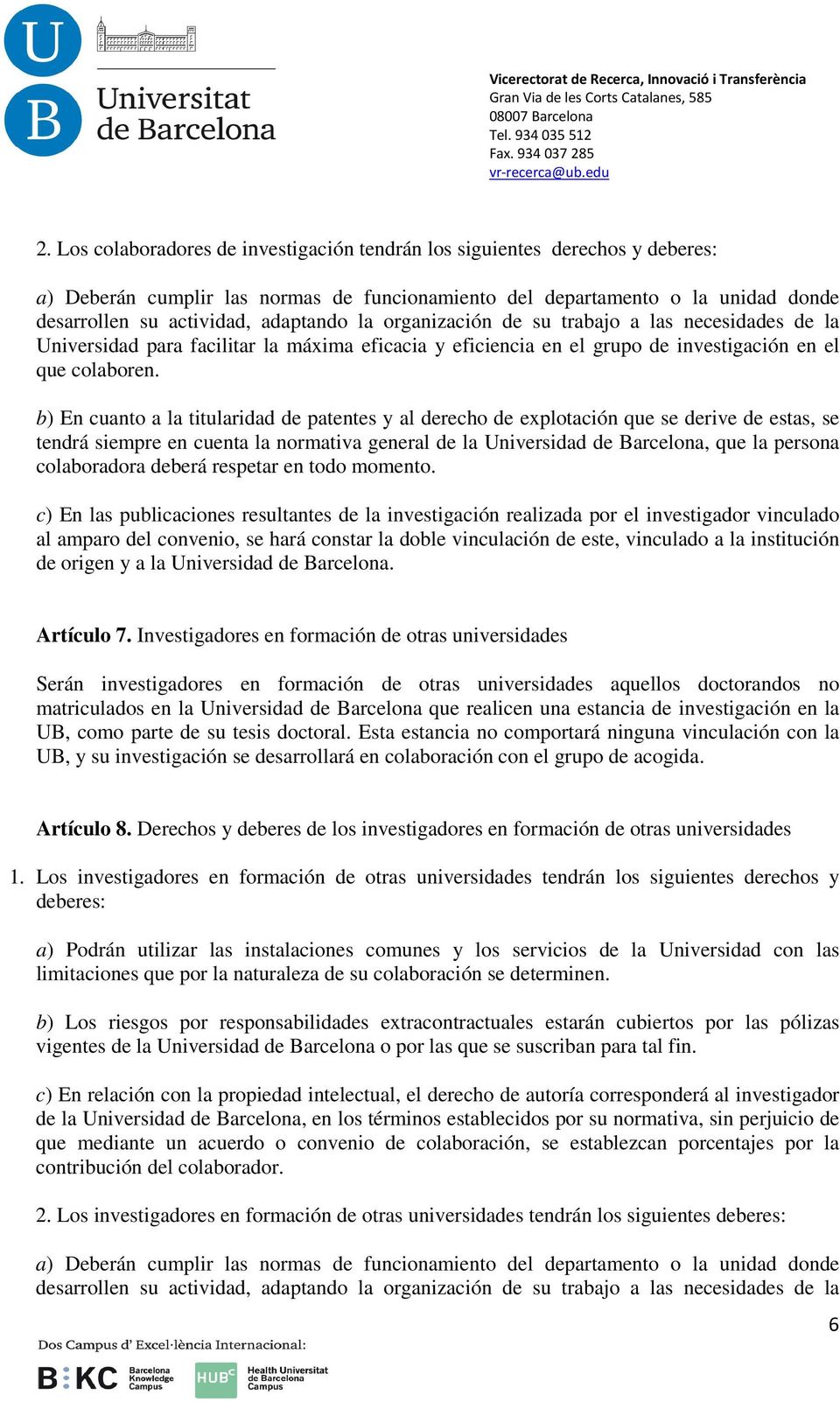 b) En cuanto a la titularidad de patentes y al derecho de explotación que se derive de estas, se tendrá siempre en cuenta la normativa general de la Universidad de Barcelona, que la persona