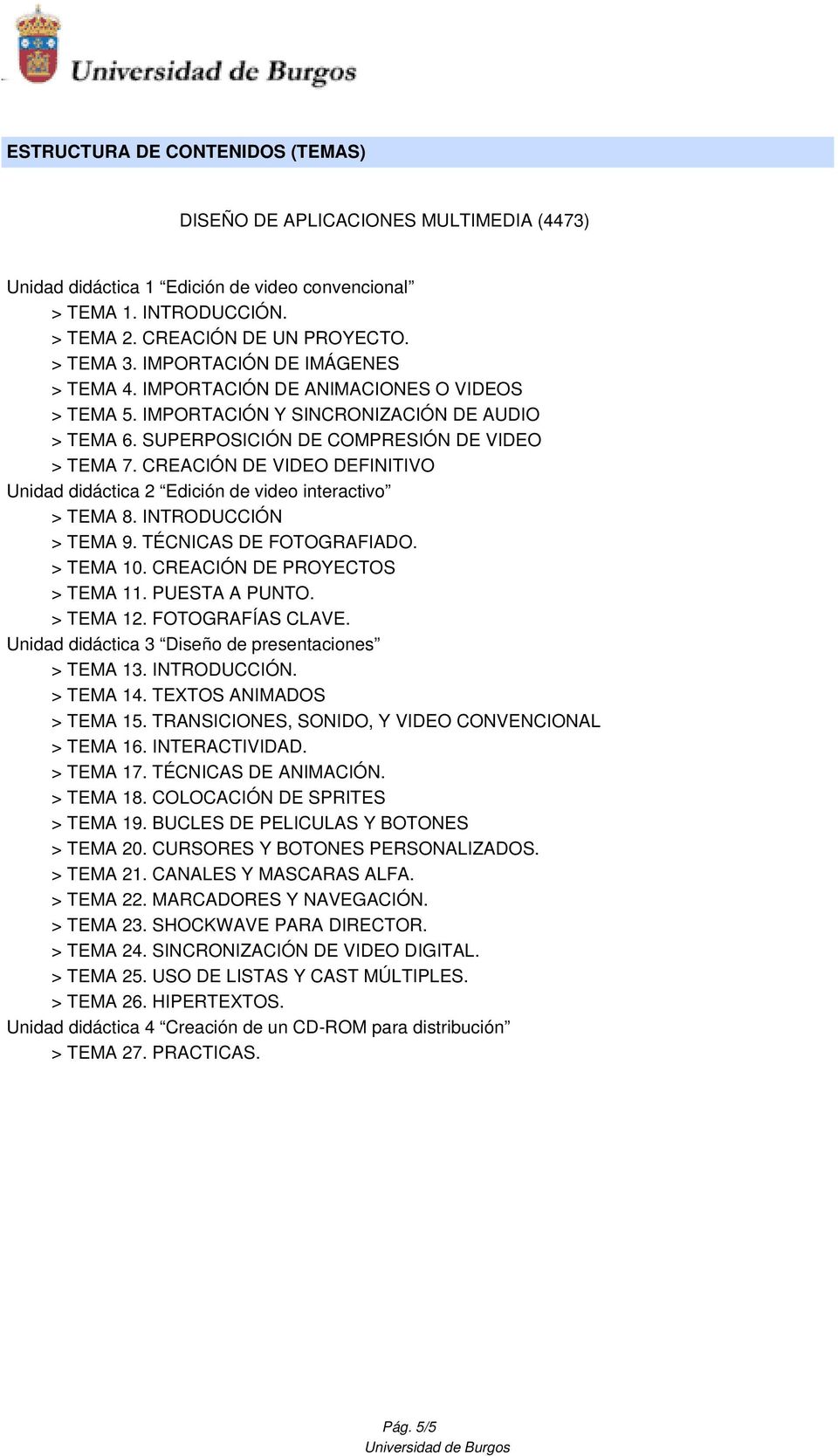 CREACIÓN DE VIDEO DEFINITIVO Unidad didáctica 2 Edición de video interactivo > TEMA 8. INTRODUCCIÓN > TEMA 9. TÉCNICAS DE FOTOGRAFIADO. > TEMA 10. CREACIÓN DE PROYECTOS > TEMA 11. PUESTA A PUNTO.