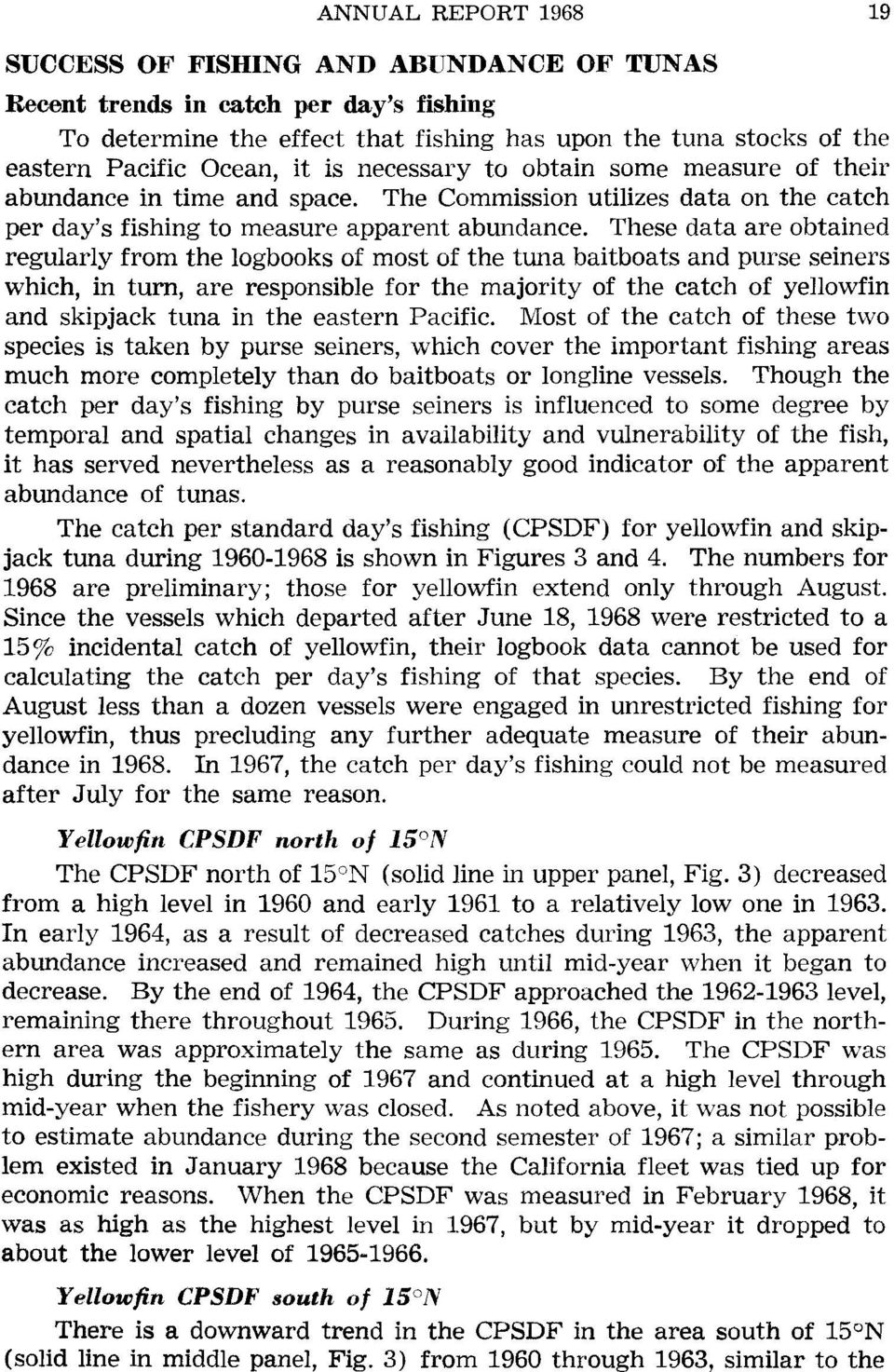 These data are obtained regularly from the logbooks of most of the tuna baitboats and purse seiners which, in turn, are responsible for the majority of the catch of yellowfin and skipjack tuna in the
