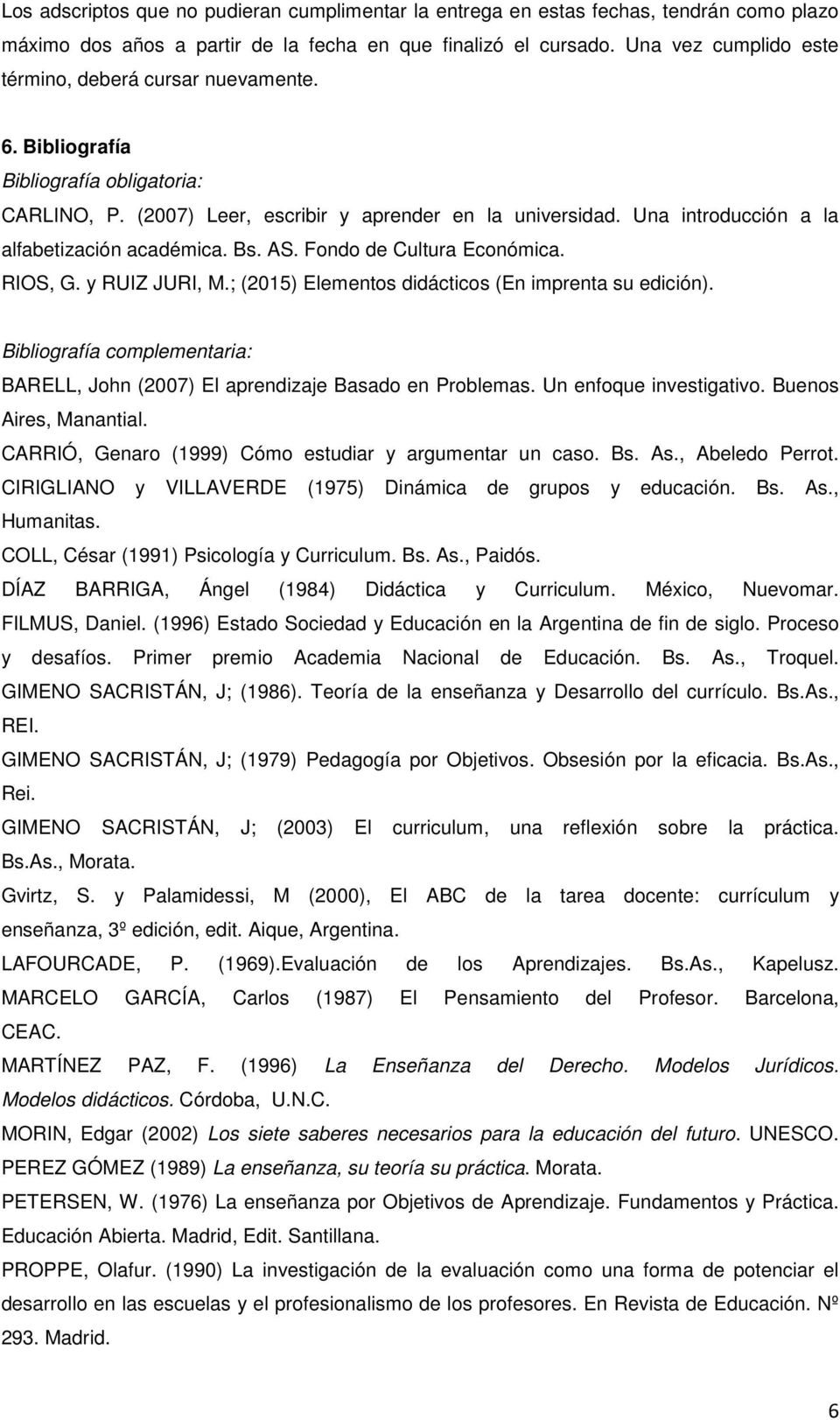 Fondo de Cultura Económica. RIOS, G. y RUIZ JURI, M.; (2015) Elementos didácticos (En imprenta su edición). Bibliografía complementaria: BARELL, John (2007) El aprendizaje Basado en Problemas.