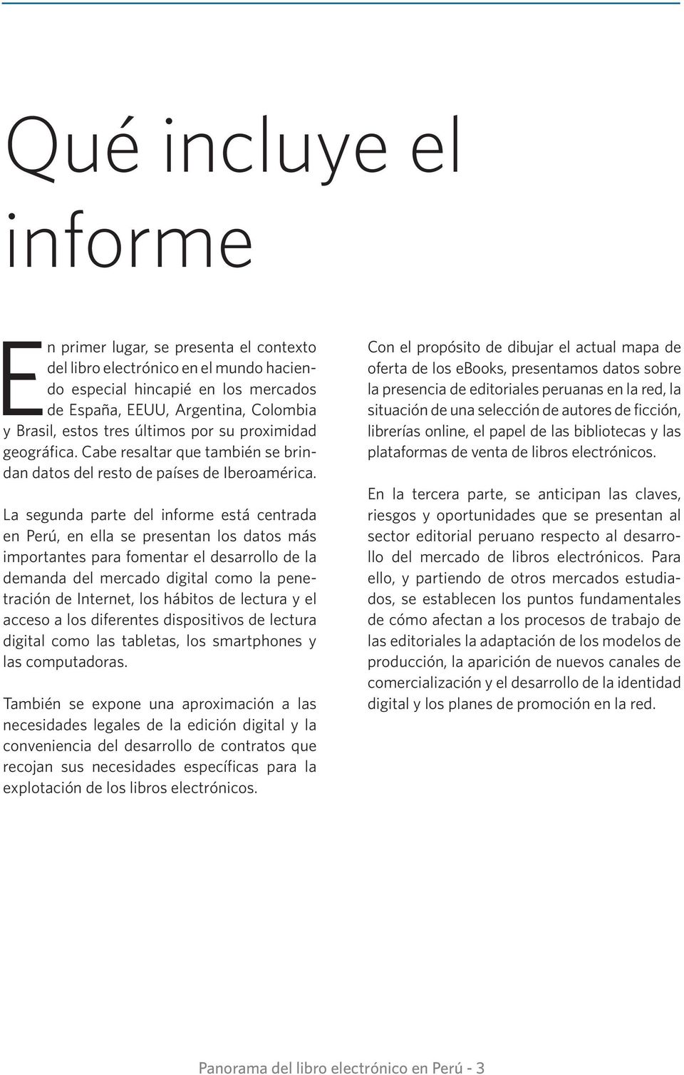 La segunda parte del informe está centrada en Perú, en ella se presentan los datos más importantes para fomentar el desarrollo de la demanda del mercado digital como la penetración de Internet, los