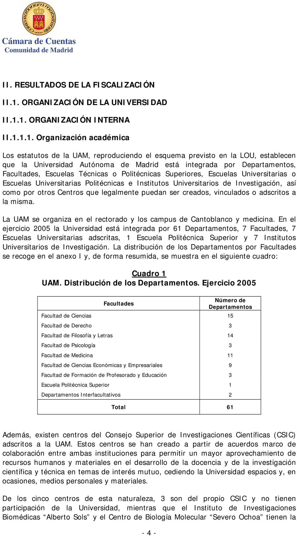 1. ORGANIZACIÓN INTERNA II.1.1.1. Organización académica Los estatutos de la UAM, reproduciendo el esquema previsto en la LOU, establecen que la Universidad Autónoma de Madrid está integrada por