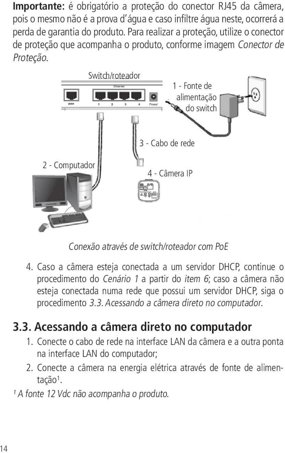 Switch/roteador 1 - Fonte de alimentação do switch 3 - Cabo de rede 2 - Computador 4 - Câmera IP Conexão através de switch/roteador com PoE 4.