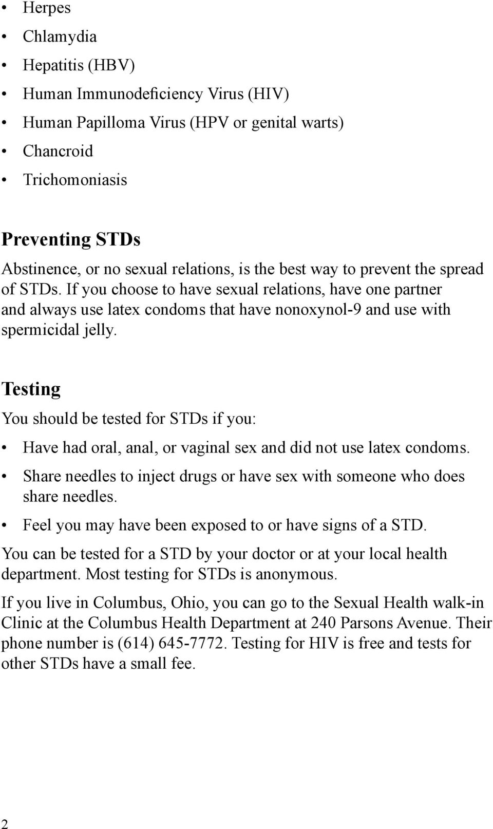 Testing You should be tested for STDs if you: Have had oral, anal, or vaginal sex and did not use latex condoms. Share needles to inject drugs or have sex with someone who does share needles.