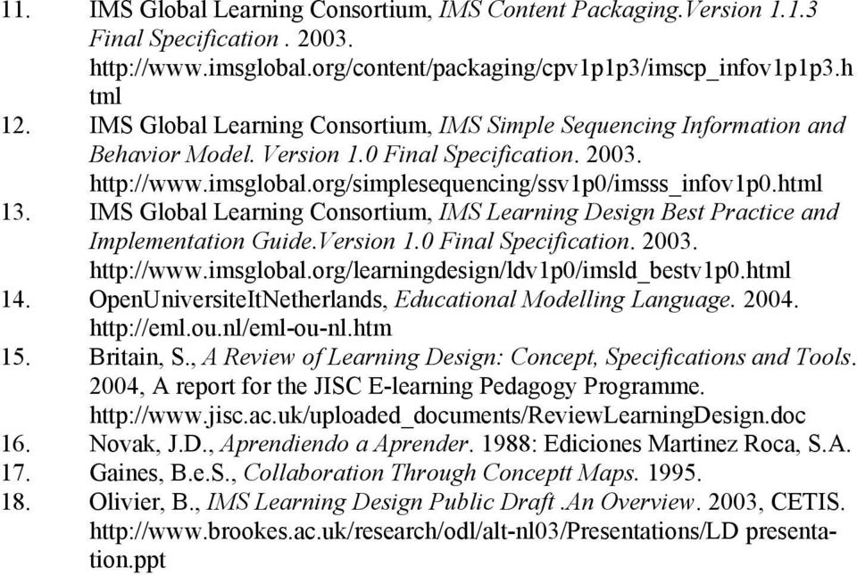 IMS Global Learning Consortium, IMS Learning Design Best Practice and Implementation Guide.Version 1.0 Final Specification. 2003. http://www.imsglobal.org/learningdesign/ldv1p0/imsld_bestv1p0.html 14.