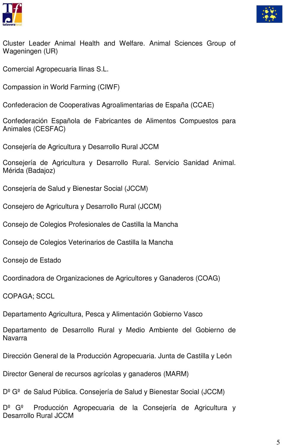 Compassion in World Farming (CIWF) Confederacion de Cooperativas Agroalimentarias de España (CCAE) Confederación Española de Fabricantes de Alimentos Compuestos para Animales (CESFAC) Consejería de