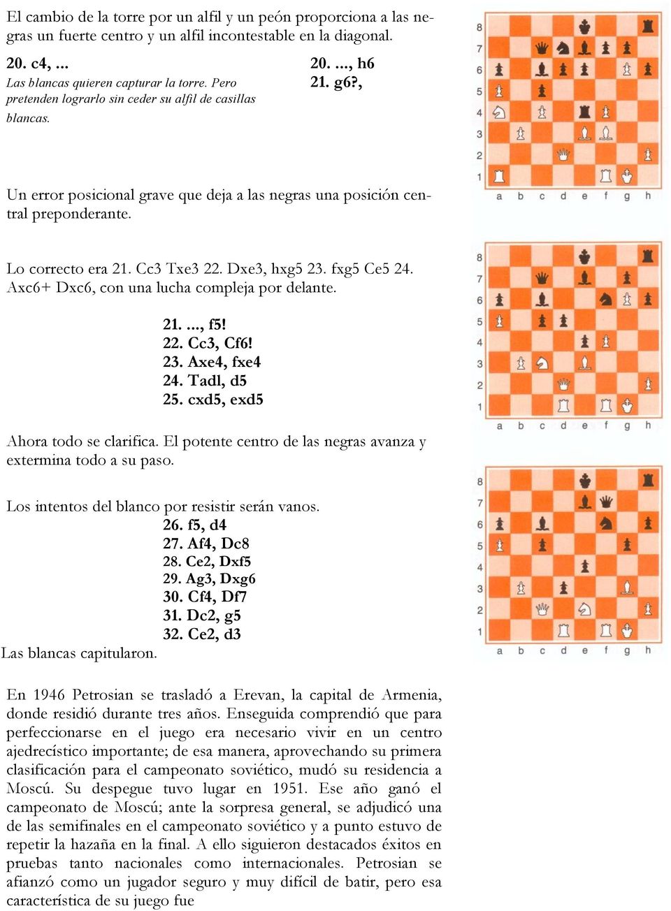 fxg5 Ce5 24. Axc6+ Dxc6, con una lucha compleja por delante. 2...., f5! 22. Cc3, Cf6! 23. Axe4, fxe4 24. Tadl, d5 25. cxd5, exd5 Ahora todo se clarifica.
