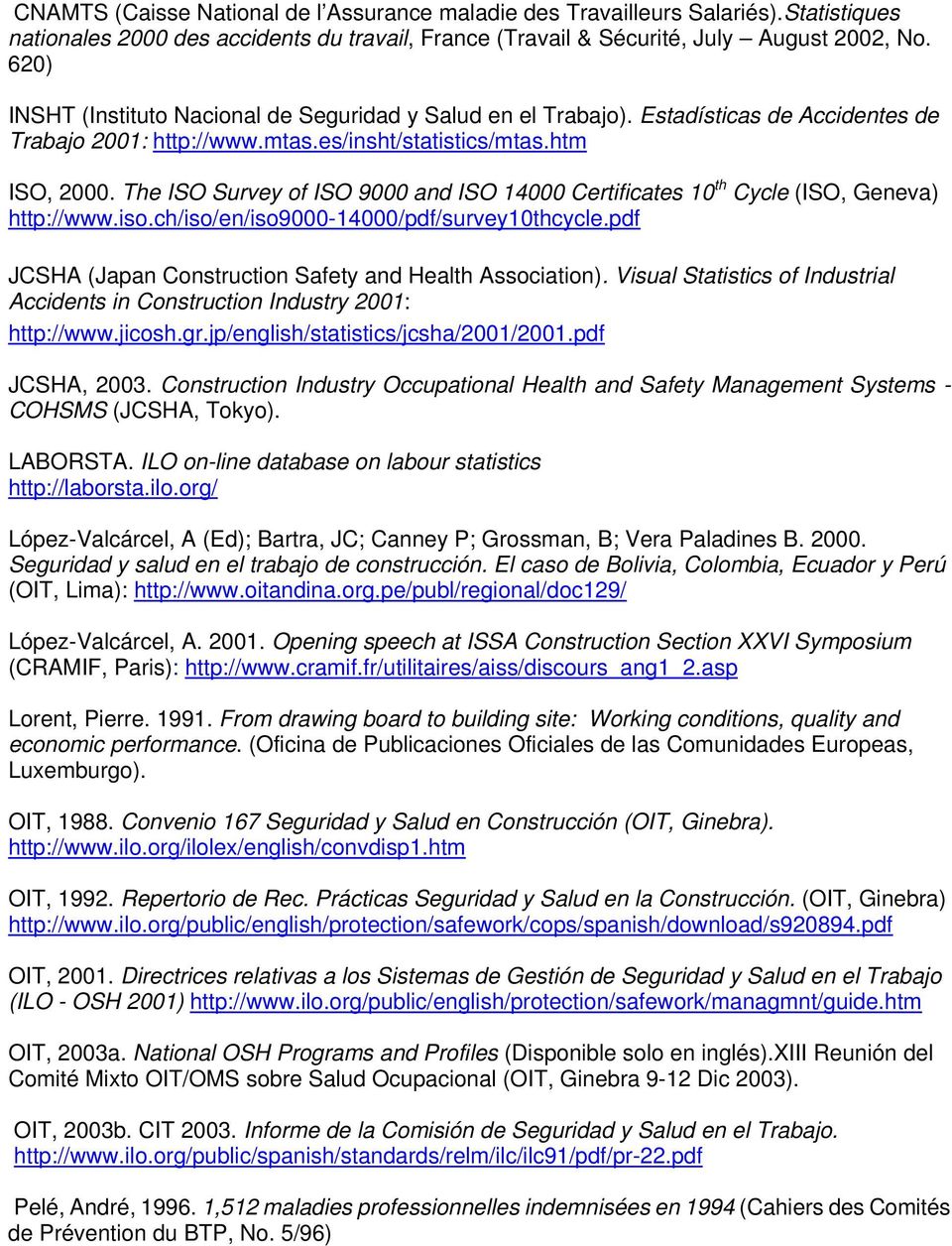 The ISO Survey of ISO 9000 and ISO 14000 Certificates 10 th Cycle (ISO, Geneva) http://www.iso.ch/iso/en/iso9000-14000/pdf/survey10thcycle.pdf JCSHA (Japan Construction Safety and Health Association).
