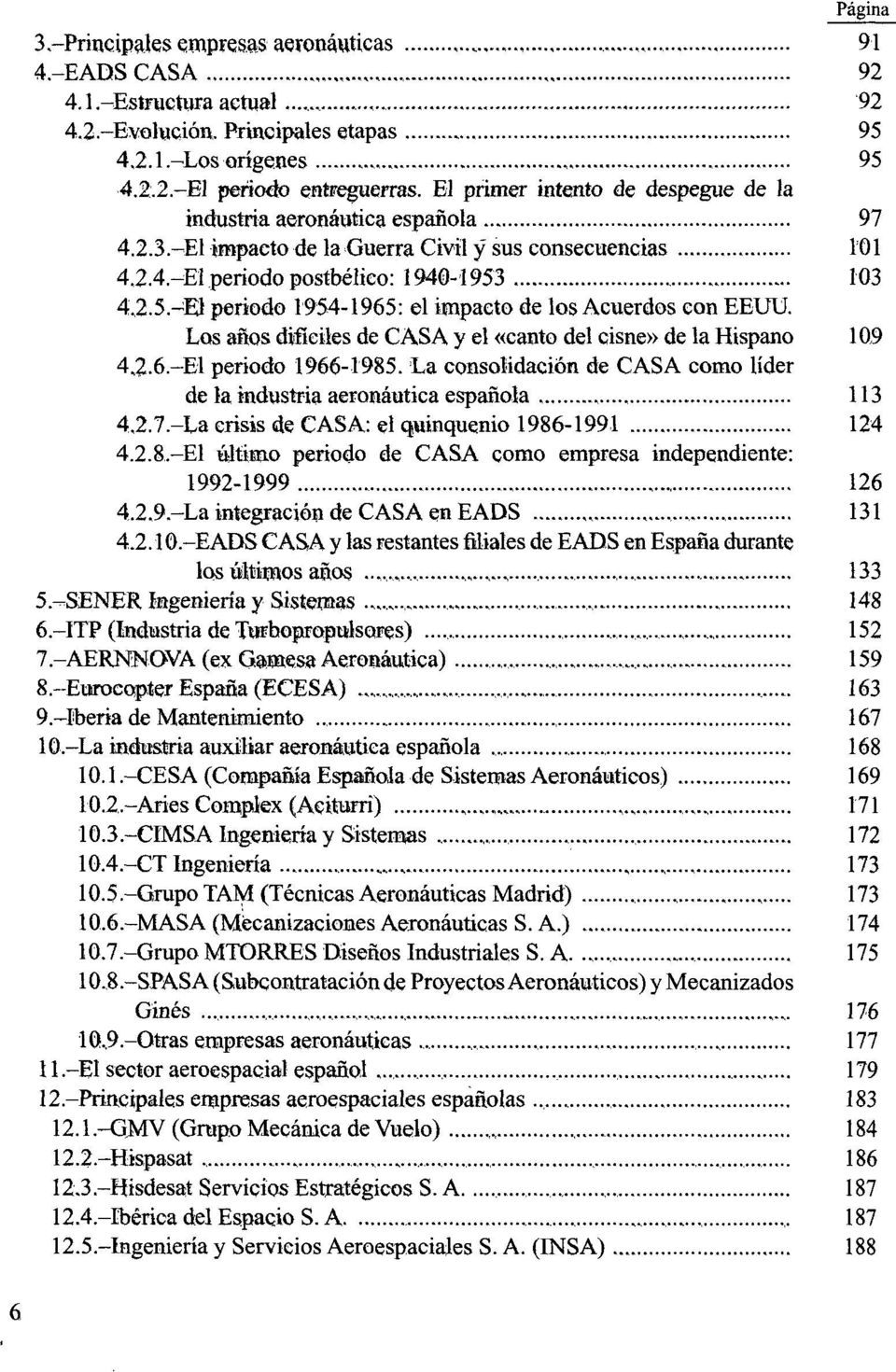 103 4.2.5.-E3 periodo 1954-1965: el impacto de los Acuerdos con EEUU. Los años difíciles de CASA y el «canto del cisne» de la Hispano 10,9 4.2.6.-E1 periodo 1966-1985.