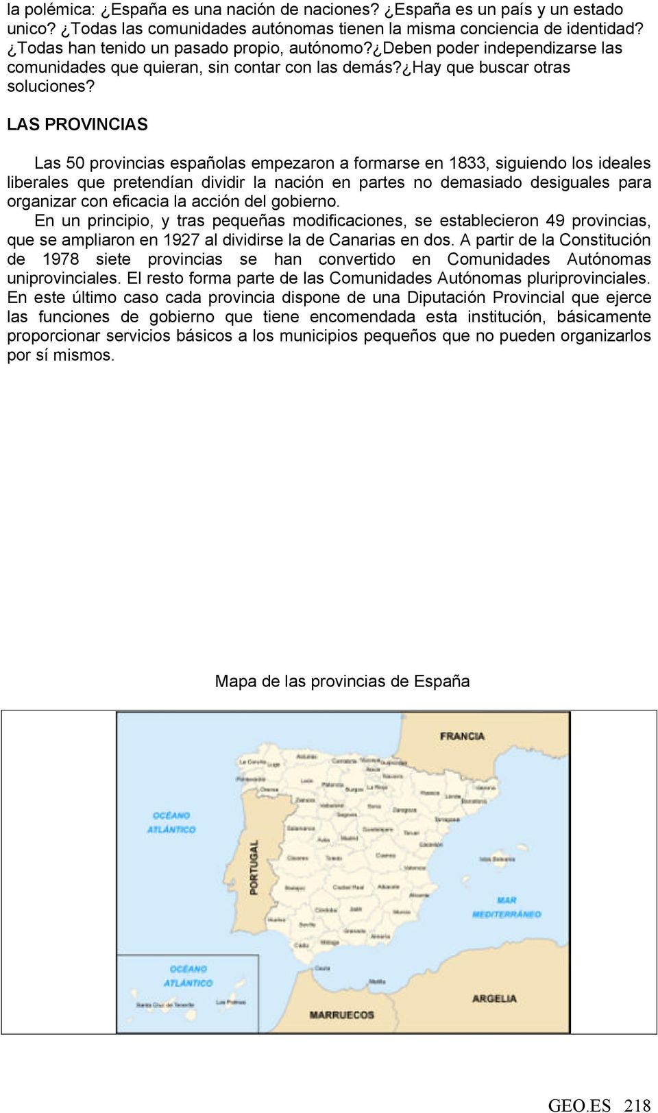LAS PROVINCIAS Las 50 provincias españolas empezaron a formarse en 1833, siguiendo los ideales liberales que pretendían dividir la nación en partes no demasiado desiguales para organizar con eficacia