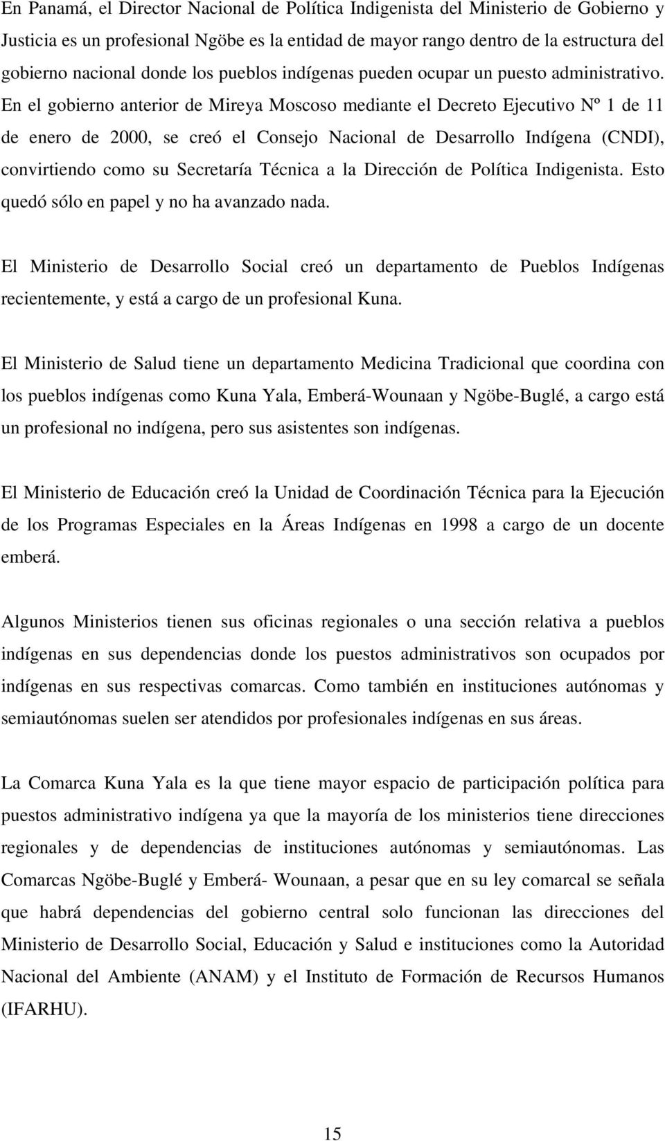 En el gobierno anterior de Mireya Moscoso mediante el Decreto Ejecutivo Nº 1 de 11 de enero de 2000, se creó el Consejo Nacional de Desarrollo Indígena (CNDI), convirtiendo como su Secretaría Técnica