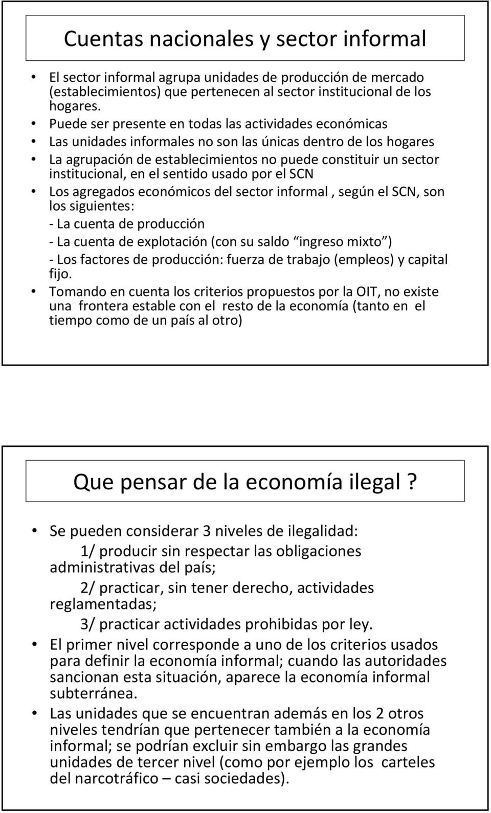 en el sentido usado por el SCN Los agregados económicos del sector informal, según el SCN, son los siguientes: La cuenta de producción La cuenta de explotación (con su saldo ingreso mixto ) Los