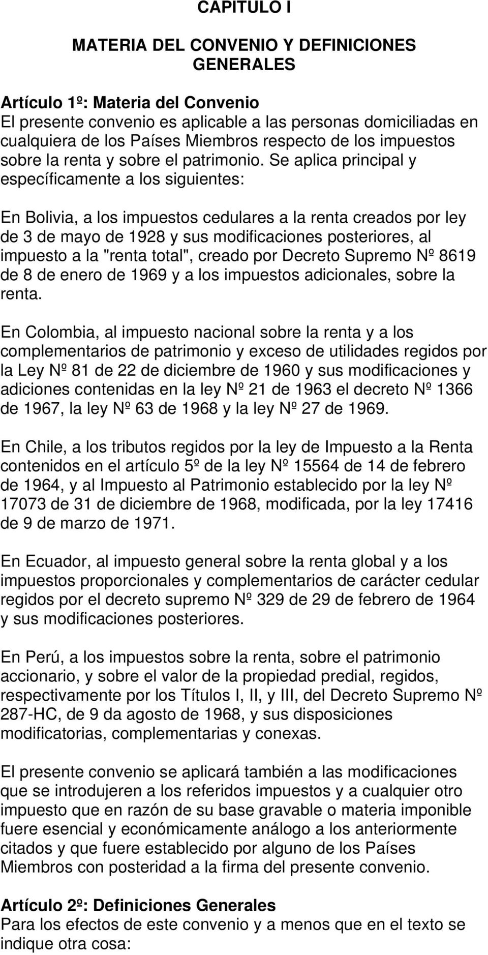 Se aplica principal y específicamente a los siguientes: En Bolivia, a los impuestos cedulares a la renta creados por ley de 3 de mayo de 1928 y sus modificaciones posteriores, al impuesto a la "renta