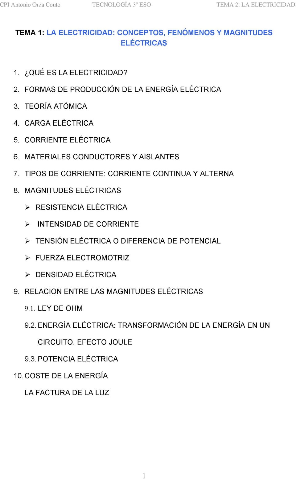 MAGNITUDES ELÉCTRICAS RESISTENCIA ELÉCTRICA INTENSIDAD DE CORRIENTE TENSIÓN ELÉCTRICA O DIFERENCIA DE POTENCIAL FUERZA ELECTROMOTRIZ DENSIDAD ELÉCTRICA 9.