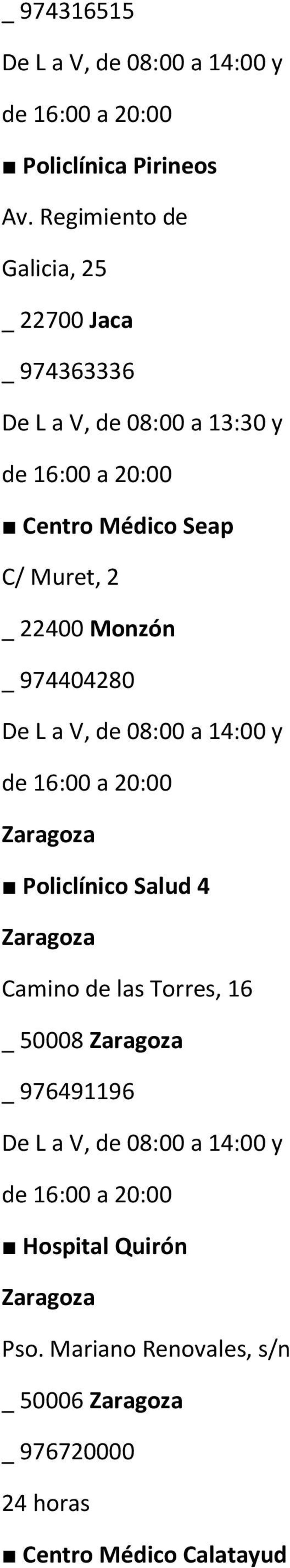 22400 Monzón _ 974404280 De L a V, de 08:00 a 14:00 y de 16:00 a 20:00 Zaragoza Policlínico Salud 4 Zaragoza Camino de las Torres,