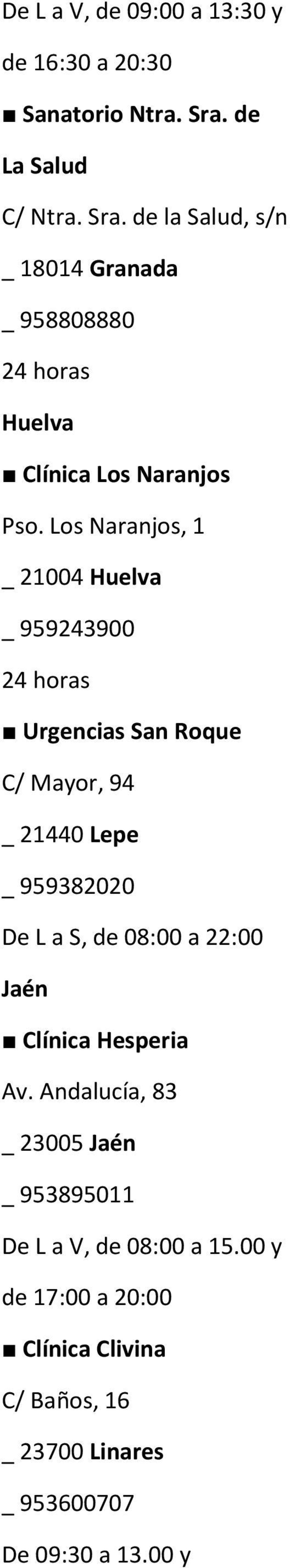 Los Naranjos, 1 _ 21004 Huelva _ 959243900 Urgencias San Roque C/ Mayor, 94 _ 21440 Lepe _ 959382020 De L a S, de 08:00 a