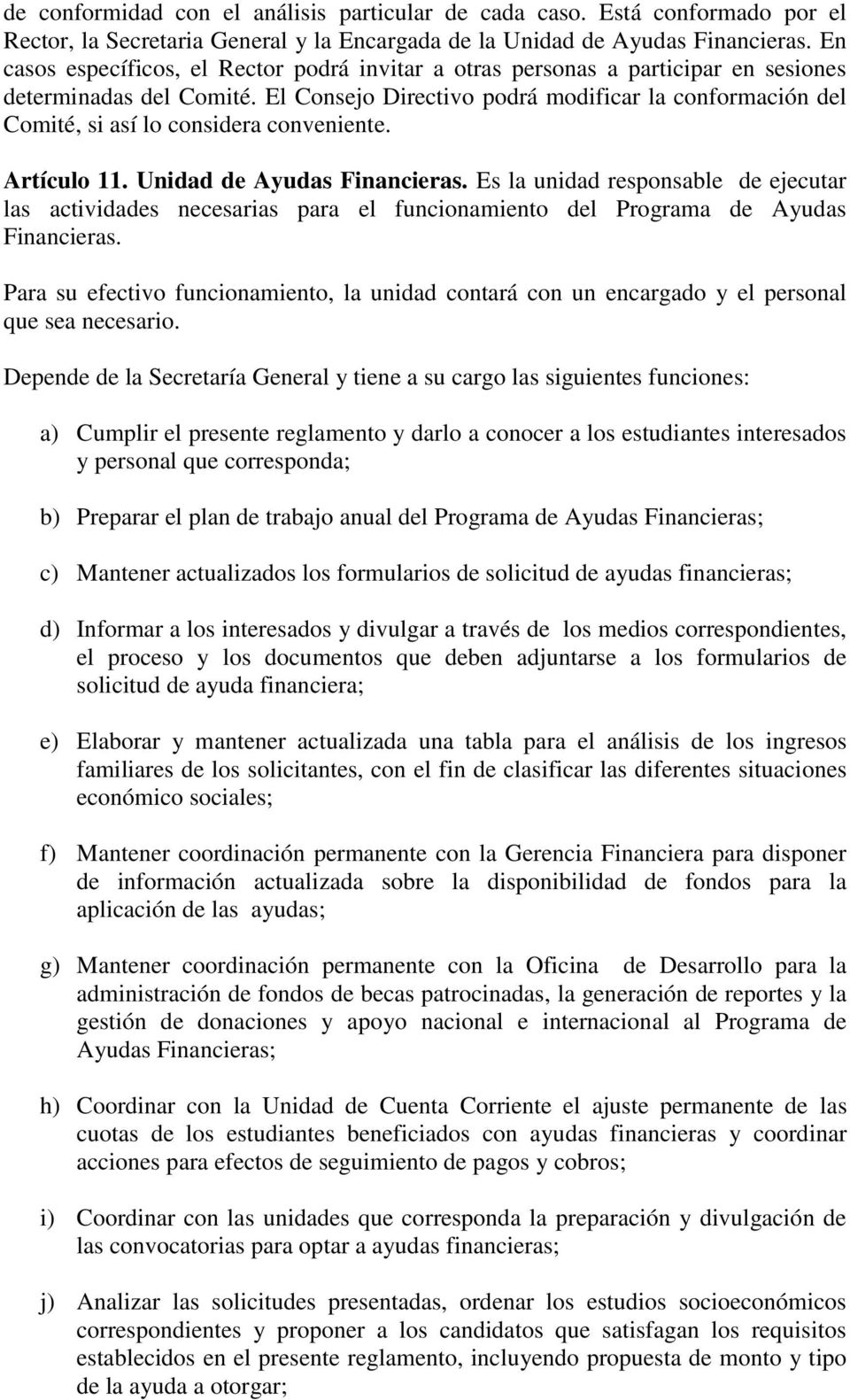 El Consejo Directivo podrá modificar la conformación del Comité, si así lo considera conveniente. Artículo 11. Unidad de Ayudas Financieras.
