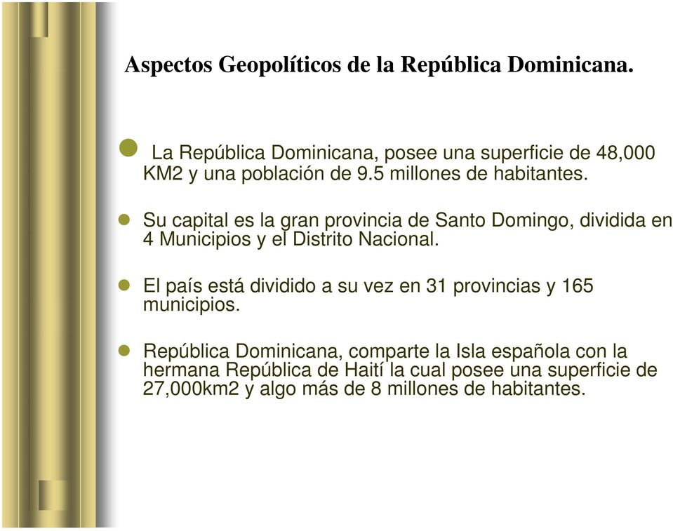 Su capital es la gran provincia de Santo Domingo, dividida en 4 Municipios y el Distrito Nacional.