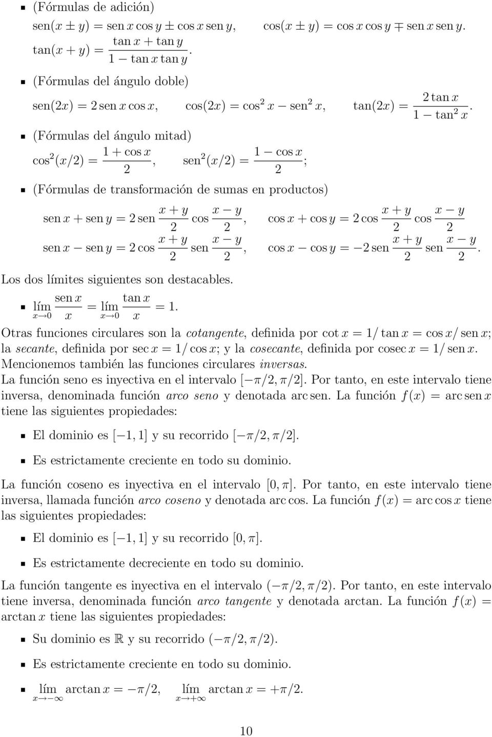 (Fórmulas del ángulo mitad) cos (x/) = 1 + cos x, sen (x/) = 1 cos x ; (Fórmulas de transformación de sumas en productos) sen x + sen y = sen x + y sen x sen y = cos x + y Los dos ites siguientes son
