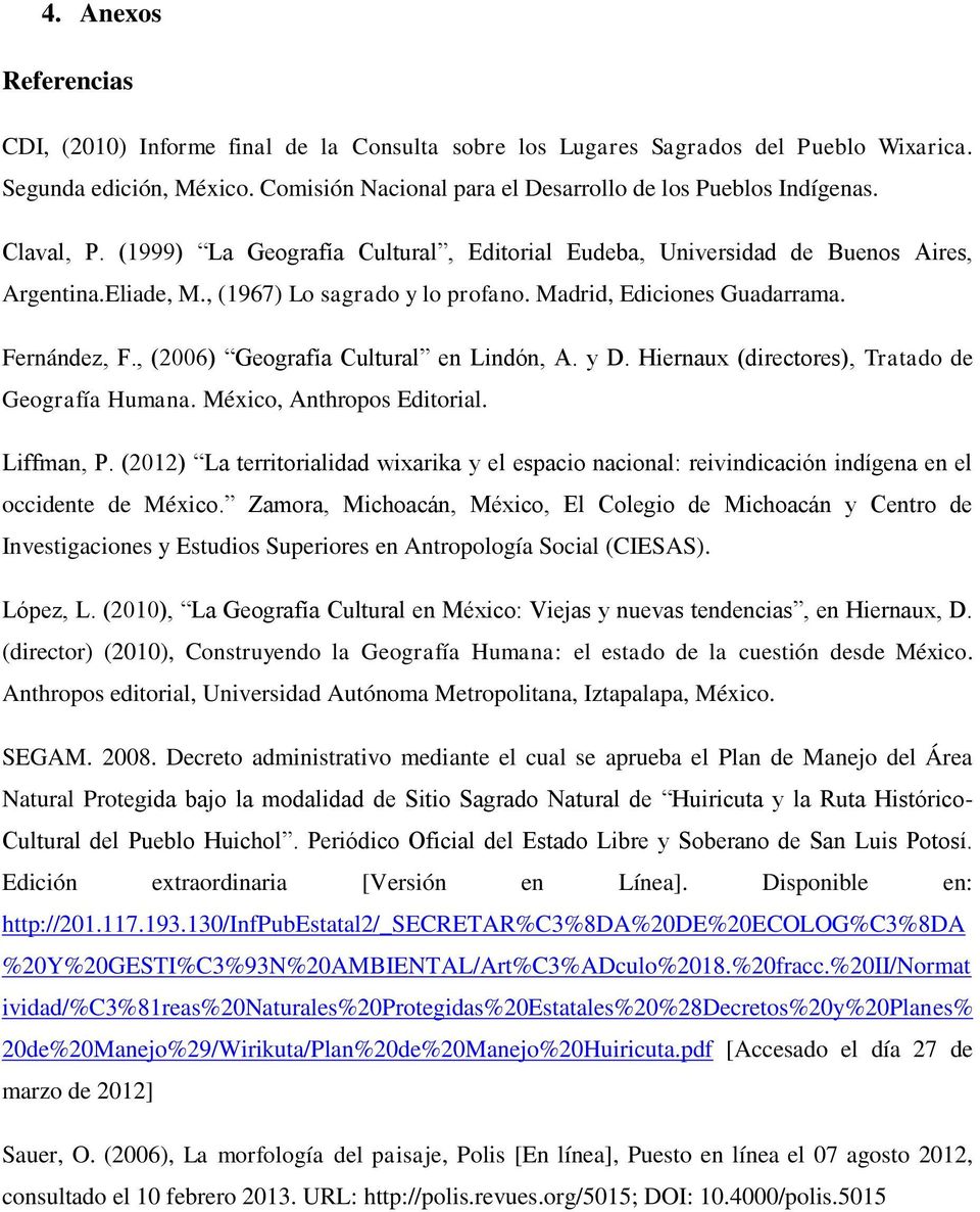 , (2006) Geografía Cultural en Lindón, A. y D. Hiernaux (directores), Tratado de Geografía Humana. México, Anthropos Editorial. Liffman, P.